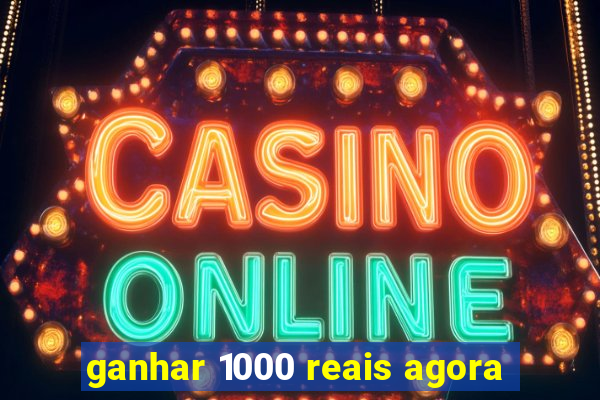 ganhar 1000 reais agora